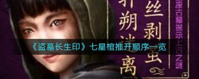  小编： 潮牌网 盗墓长生印七星棺怎么通过？盗墓长生印七星棺怎么开？七星棺推开顺序一览 潮牌冬季如何御寒提醒（盗墓长生印七星棺怎么开？七星棺推开顺序一览）