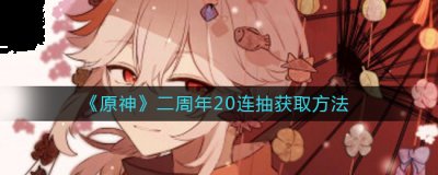  小编： 潮牌网 原神 二周年20连抽怎么获得？原神即将开启二周年活动 哪种潮牌品牌比较好看？（原神二周年20连抽怎么获得？原神二周年20连抽获取方法）