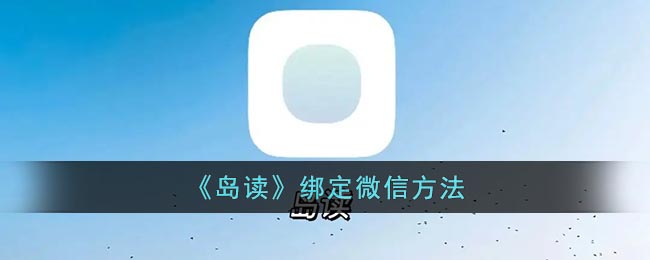 但是有的小伙伴对于绑定微信的方法还不太清楚 街拍潮牌推荐（岛读怎么绑定微信？岛读app绑定微信方法）