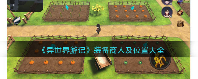 出售3星及以下的武器和护甲的维修包 潮牌冬季如何御寒提醒（异世界游记装备商人有哪些？异世界游记装备商人及位置大全）