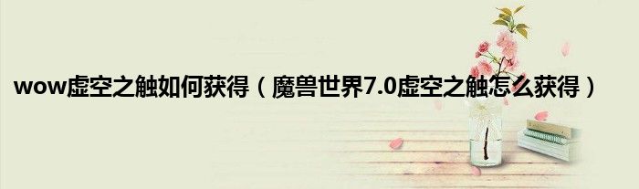 有很多欧洲人（指的是脸白运气好的人）出了很多个的 玩家最喜爱潮牌有哪些？（虚空之触如何获得?魔兽世界虚空之触有什么用）