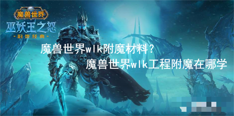 在游戏中各种任务也是非常的丰富 街拍潮牌推荐（魔兽世界wlk附魔材料？魔兽世界wlk工程附魔在哪学）