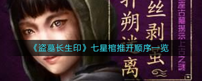  小编： 潮牌网 盗墓长生印七星棺怎么通过？盗墓长生印七星棺怎么开？七星棺推开顺序一览 潮牌冬季如何御寒提醒（盗墓长生印七星棺怎么开？七星棺推开顺序一览）