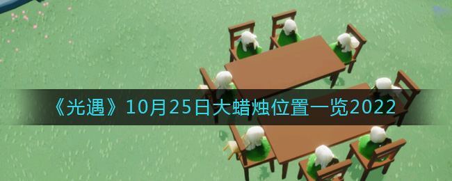 玩家们收集完蜡烛之后能够兑换自己喜欢的装扮哪种潮牌品牌比较好看？（光遇大蜡烛10.25位置在哪？光遇10月25日大蜡烛位置介绍）