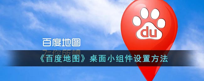 百度地图是支持添加桌面小组件的 潮牌游戏互动（百度地图怎么添加小组件?百度地图桌面小组件设置方法）