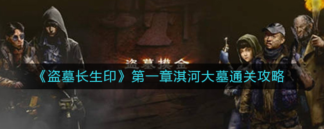开了的棺材不会复原 潮牌游戏互动（盗墓长生印第一章怎么过？盗墓长生印第一章淇河大墓通关攻略）