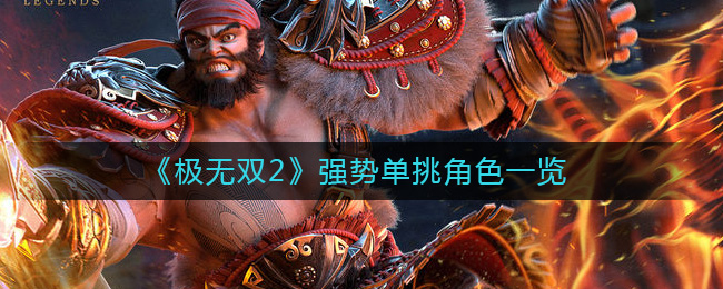 可以回复生命值上限的10% 2022冬季潮牌新款推荐（极无双2哪些角色单挑能力强？极无双2强势单挑角色一览）