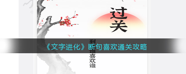 可以知道是明明喜欢白白哪种潮牌品牌比较好看？（文字进化断句喜欢怎么过关？断个句通关攻略抖音）