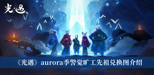 光遇Aurora季警觉旷工先祖兑换图一览哪种潮牌品牌比较好看？（光遇Aurora季警觉旷工先祖兑换图一览）