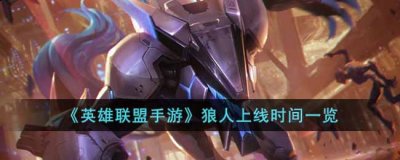 玩家们都想知道狼人上线时间是什么时候 玩家最喜爱潮牌有哪些？（英雄联盟手游狼人什么时候出？英雄联盟手游狼人上线时间一览）