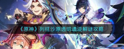  《原神》列柱沙原透明遗迹解谜攻略 1、当我们走进楼梯激活机关的时候 哪种潮牌品牌比较好看？（原神列柱沙原透明遗迹怎么解密？原神列柱沙原透明遗迹解谜攻略）