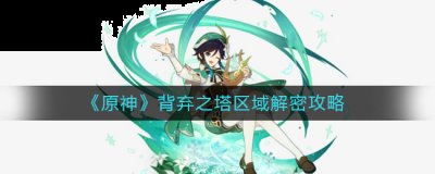 原神背弃之塔区域怎么解密？原神背弃之塔区域解密攻略 哪种潮牌品牌比较好看？（原神背弃之塔区域怎么解密？原神背弃之塔区域解密攻略）