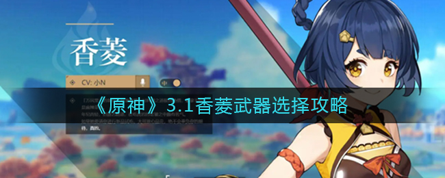 在这一版本中香菱武器可以选择莲草之稻光 玩家最喜爱潮牌有哪些？（原神3.1香菱武器怎么选择？原神3.1香菱武器选择攻略）