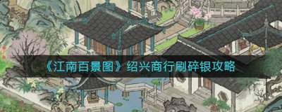 ​江南百景图绍兴商行刷碎银怎么做？​江南百景图绍兴商行刷碎银攻略 哪种潮牌品牌比较好看？（​江南百景图绍兴商行刷碎银怎么做？​江南百景图绍兴商行刷碎银攻略）