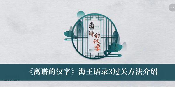 里面涉及到了汉字的各种玩法 街拍潮牌推荐（离谱的汉字海王语录3有哪些？离谱的汉字海王语录3通关攻略）