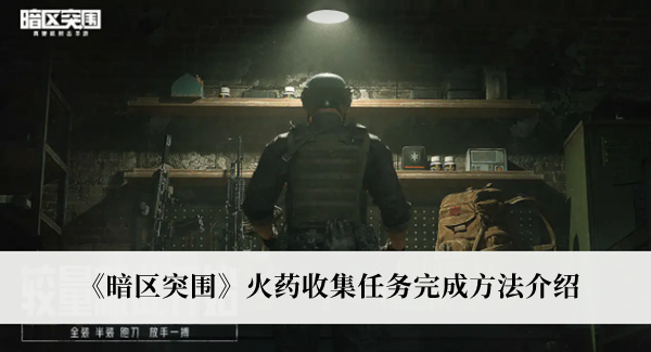 进入战术模式之后进入农场 潮牌游戏互动（暗区突围火药收集任务怎么完成？暗区突围火药收集方法）