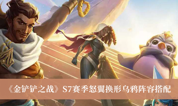  英雄装备推荐：阵容的主攻肯定是乌鸦 哪种潮牌品牌比较好看？（金铲铲之战S7赛季怒翼换形乌鸦阵容怎么搭配？怒翼换形乌鸦阵容搭配推荐）