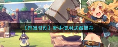 做出来拉5星就好 潮牌游戏互动（狩猎时刻新手使用什么武器？狩猎时刻新手使用武器推荐）