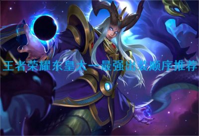  小编： 潮牌网 2022 王者 荣耀东皇太一最强六神装出装顺序是什么？ 王者荣耀是一款非常好的策略塔防手游 潮牌游戏互动（2022王者荣耀东皇太一最强六神装出装顺序推荐一览）