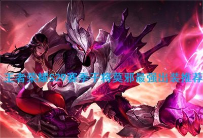  小编： 潮牌网 2022 王者 荣耀干将莫邪最强六神装出装顺序是什么 ？王者荣耀这是一个超级有趣的角色类的策略塔防手游 街拍潮牌推荐（2022王者荣耀S29赛季干将莫邪最强六神装出装顺序一览）