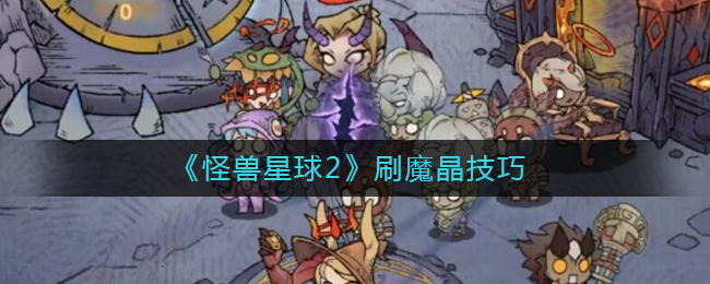 广告来的商人没办法刷 可以反复刷 街拍潮牌推荐（怪兽星球2怎么刷魔晶？怪兽星球2刷魔晶技巧）