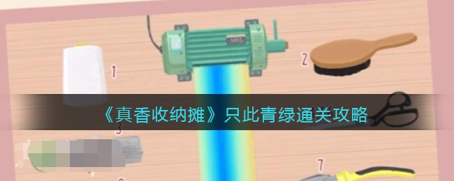 希望对大家有所帮助！ 《真香收纳摊》只此青绿通关攻略 1、【只此青绿】关卡需要制作绒花 哪种潮牌品牌比较好看？（抖音真香收纳只此青绿怎么过关？真香收纳只此青绿通关攻略）