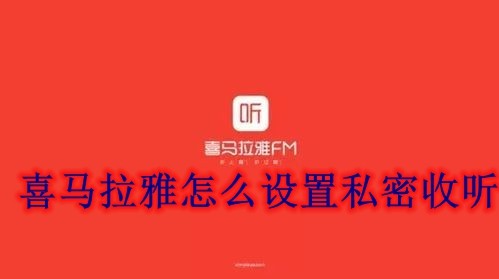 喜马拉雅怎么设置私密收听？喜马拉雅私密收听设置方法 2022冬季潮牌新款推荐（喜马拉雅怎么设置私密收听？喜马拉雅私密收听设置方法）