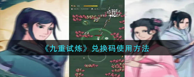  3、兑换码获取奖励都会存在背包之中 潮牌游戏互动（九重试炼兑换码怎么用？九重试炼兑换码使用方法）
