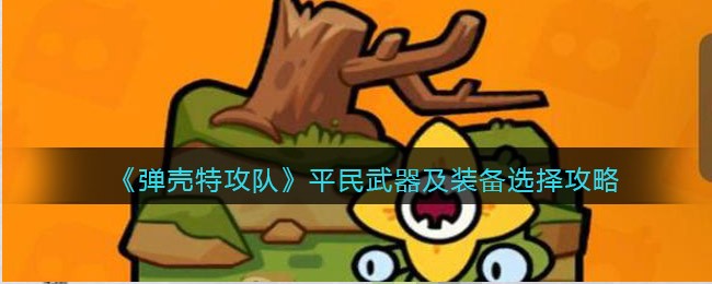 你知道作为平民怎么选择合适的装备吗？接下来小编就为大家推荐几款搭配吧！ 弹壳特攻队平民武器及装备推荐 1、公测版加入新技能榴莲和激光发射器 街拍潮牌推荐（弹壳特攻队平民武器及装备怎么选择？弹壳特攻队平民武器及装备推荐）