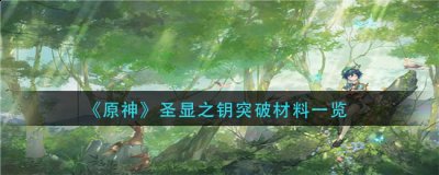 原神圣显之钥突破材料是什么？原神圣显之钥突破材料一览 2022冬季潮牌新款推荐（原神圣显之钥突破材料是什么？原神圣显之钥突破材料一览）