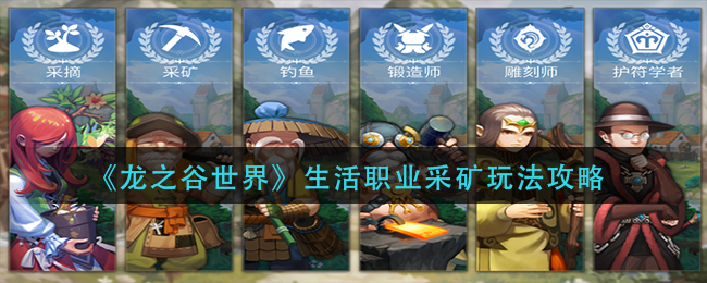 采矿职业的玩法攻略 街拍潮牌推荐（龙之谷世界生活职业采矿怎么玩？龙之谷世界生活职业采矿玩法攻略）