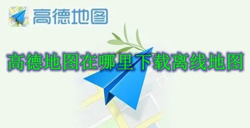 点击下载管理右边的城市列表 街拍潮牌推荐（高德地图离线地图怎么下载？高德地图离线地图下载方法）