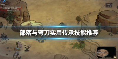 自己决定自己命运的自由度极高的非常好玩的沙盒游戏 街拍潮牌推荐（部落与弯刀什么传承技能好用？实用传承技能推荐）