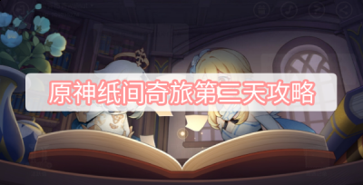 原神纸间奇旅第三天任务怎么做？原神网页活动纸间奇旅任务攻略 哪种潮牌品牌比较好看？（原神纸间奇旅第三天任务怎么做？原神网页活动纸间奇旅任务攻略）