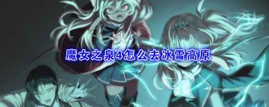  这里的内容就是今天小编带来的魔女之泉4冰雪高原的进入方法了 哪种潮牌品牌比较好看？（魔女之泉4冰雪高原如何进入？魔女之泉4冰雪高原的进入方法）