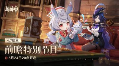 《原神》4.7版本预计将于6月5日上线 喜爱潮牌有哪些（《原神》预告4.7版本前瞻特别节目 5月24日播出）